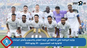 وزارة الرياضة تنفي تدخلها في أزمة الهلال والسوبر وتُعلن إجراءات قانونية ضد المتسببين – 20 يوليو 2025